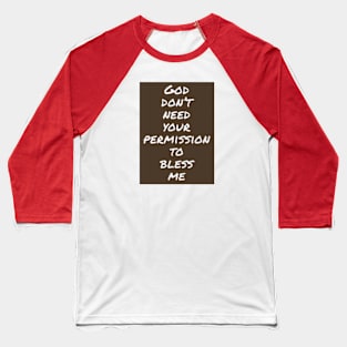 God don't need your permission to bless me. Baseball T-Shirt